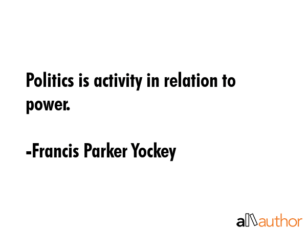 Politics is activity in relation to power. - Francis Parker Yockey Quote GIF