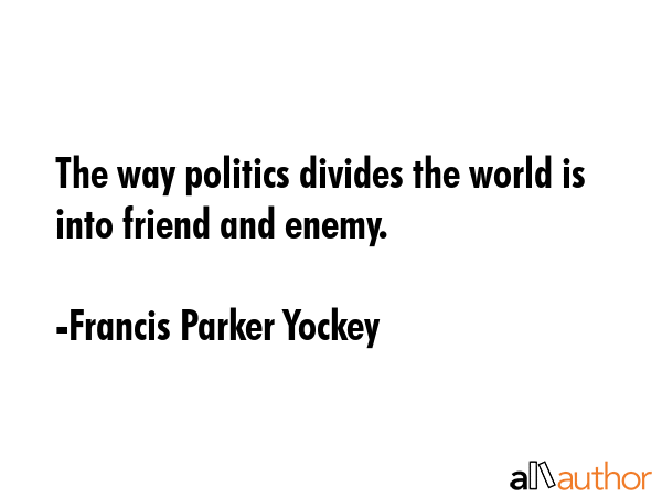 The way politics divides the world is into friend and enemy. - Francis Parker Yockey Quote GIF