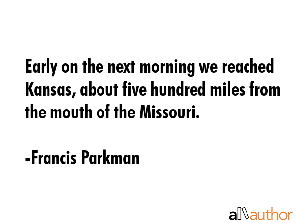 Early on the next morning we reached Kansas, about five hundred miles from the mouth of the... - Francis Parkman Quote GIF