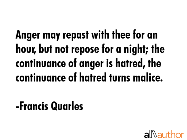 Anger may repast with thee for an hour, but not repose for a night; the continuance of anger is... - Francis Quarles Quote GIF