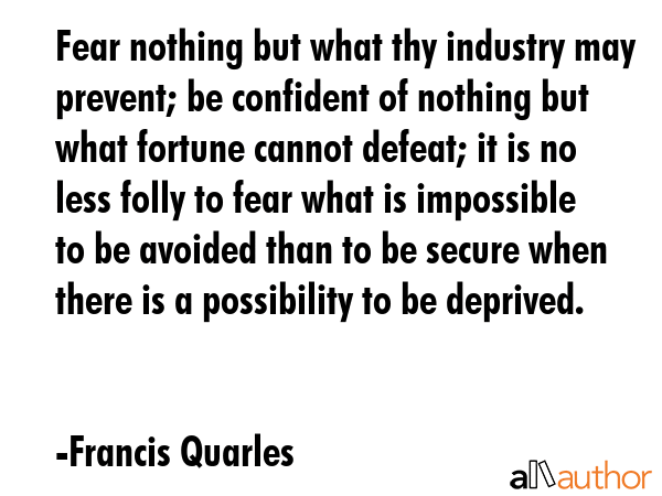 Fear nothing but what thy industry may prevent; be confident of nothing but what fortune cannot... - Francis Quarles Quote GIF