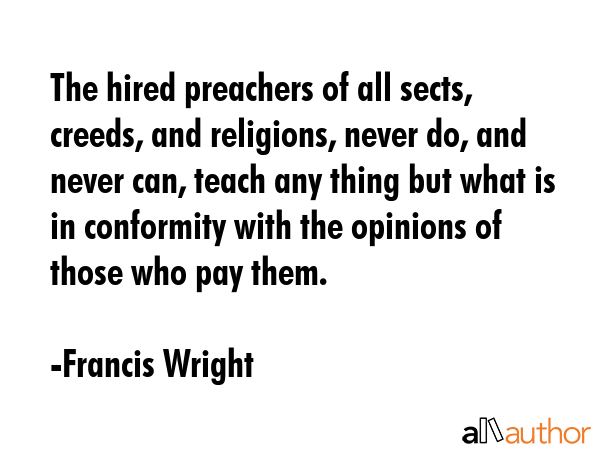 The hired preachers of all sects, creeds, and religions, never do, and never can, teach any thing... - Francis Wright Quote GIF