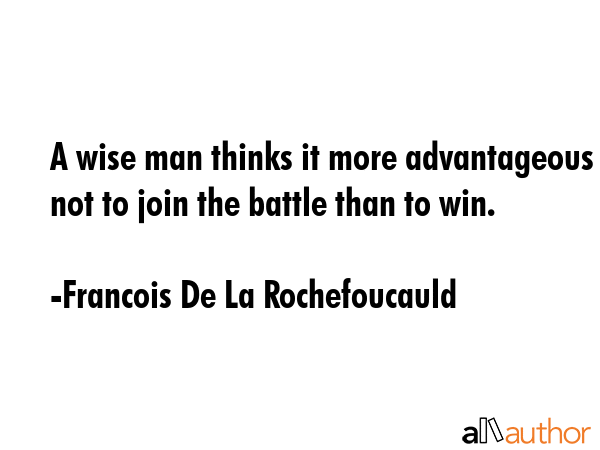 A wise man thinks it more advantageous not to join the battle than to win. - Francois De La Rochefoucauld Quote GIF