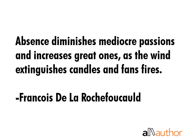 Absence diminishes mediocre passions and increases great ones, as the wind extinguishes candles and... - Francois De La Rochefoucauld Quote GIF