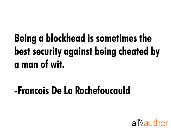 Being a blockhead is sometimes the best security against being cheated by a man of wit. - Francois De La Rochefoucauld Quote GIF