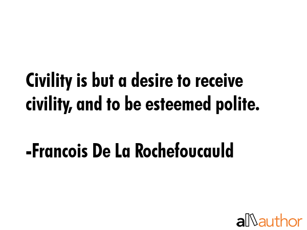 Civility is but a desire to receive civility, and to be esteemed polite. - Francois De La Rochefoucauld Quote GIF