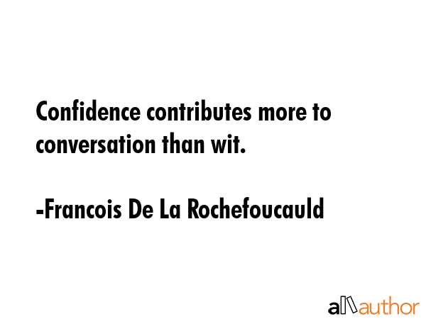 Confidence contributes more to conversation than wit. - Francois De La Rochefoucauld Quote GIF