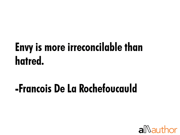Envy is more irreconcilable than hatred. - Francois De La Rochefoucauld Quote