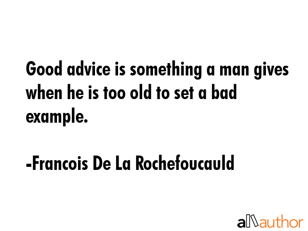 Good advice is something a man gives when he is too old to set a bad example. - Francois De La Rochefoucauld Quote GIF