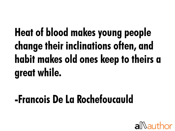 Heat of blood makes young people change their inclinations often, and habit makes old ones keep to... - Francois De La Rochefoucauld Quote GIF