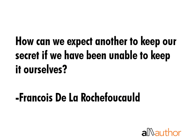 How can we expect another to keep our secret if we have been unable to keep it ourselves? - Francois De La Rochefoucauld Quote GIF