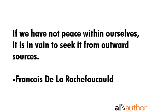 If we have not peace within ourselves, it is in vain to seek it from outward sources. - Francois De La Rochefoucauld Quote GIF
