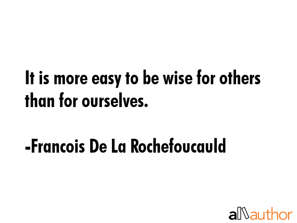 It is more easy to be wise for others than for ourselves. - Francois De La Rochefoucauld Quote GIF