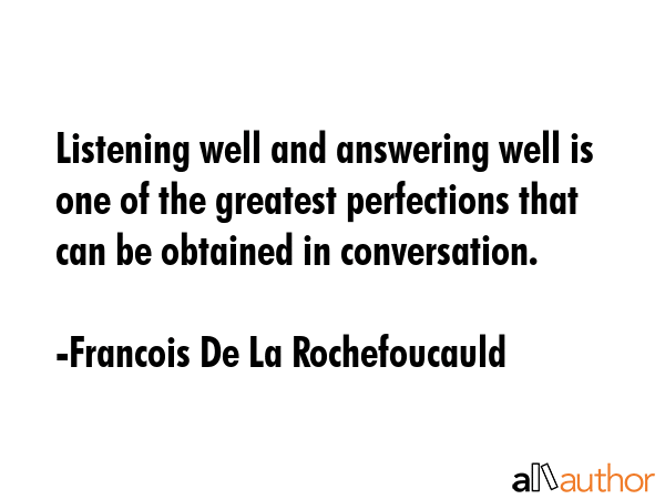 Listening well and answering well is one of the greatest perfections that can be obtained in... - Francois De La Rochefoucauld Quote GIF