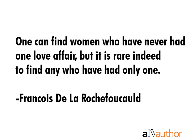 One can find women who have never had one love affair, but it is rare indeed to find any who have... - Francois De La Rochefoucauld Quote GIF