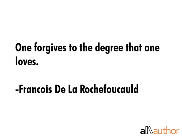 One forgives to the degree that one loves. - Francois De La Rochefoucauld Quote GIF