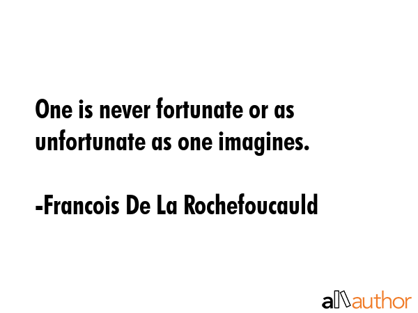 One is never fortunate or as unfortunate as one imagines. - Francois De La Rochefoucauld Quote GIF