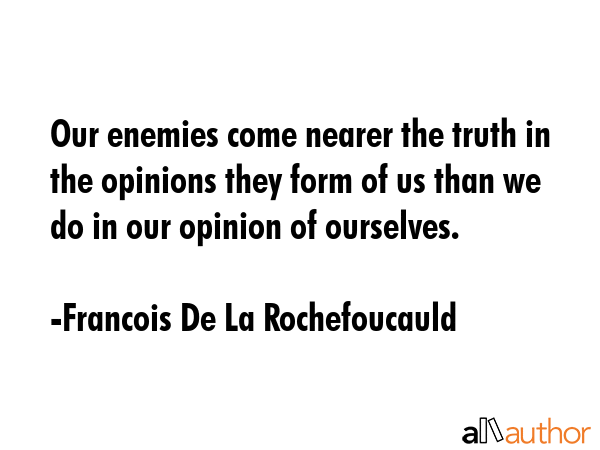 Our enemies come nearer the truth in the opinions they form of us than we do in our opinion of... - Francois De La Rochefoucauld Quote GIF