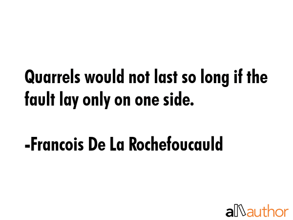 Quarrels would not last long if the fault was only on one side. - Francois De La Rochefoucauld Quote GIF