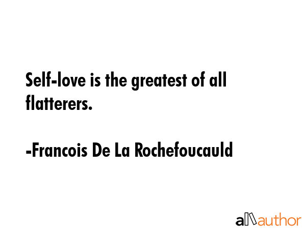 Self-love is the greatest of all flatterers. - Francois De La Rochefoucauld Quote