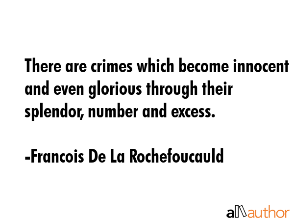 There are crimes which become innocent and even glorious through their splendor, number and excess. - Francois De La Rochefoucauld Quote GIF