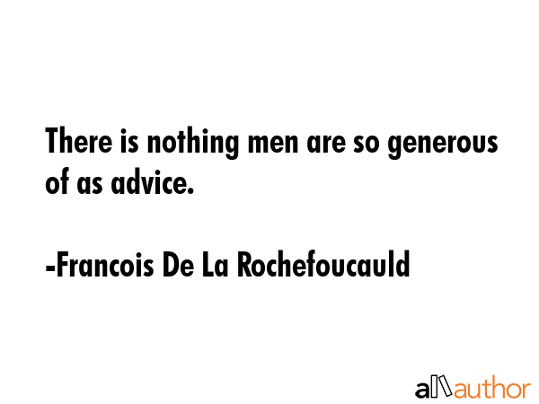 There is nothing men are so generous of as advice. - Francois De La Rochefoucauld Quote GIF