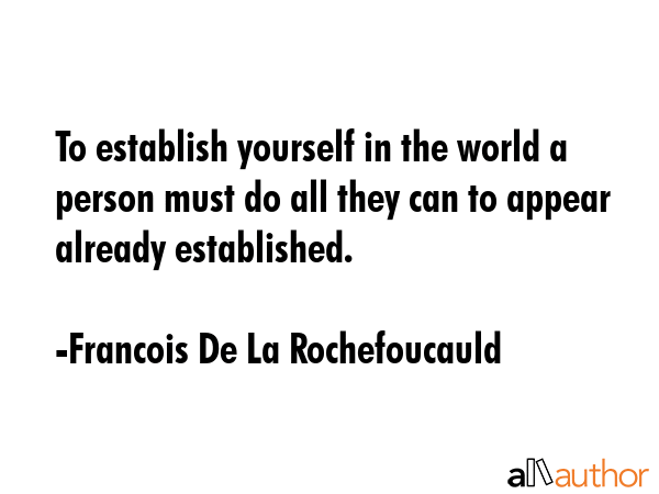 To establish yourself in the world a person must do all they can to appear already established. - Francois De La Rochefoucauld Quote GIF