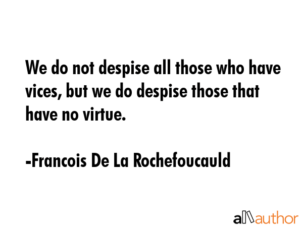 We do not despise all those who have vices, but we do despise those that have no virtue. - Francois De La Rochefoucauld Quote GIF