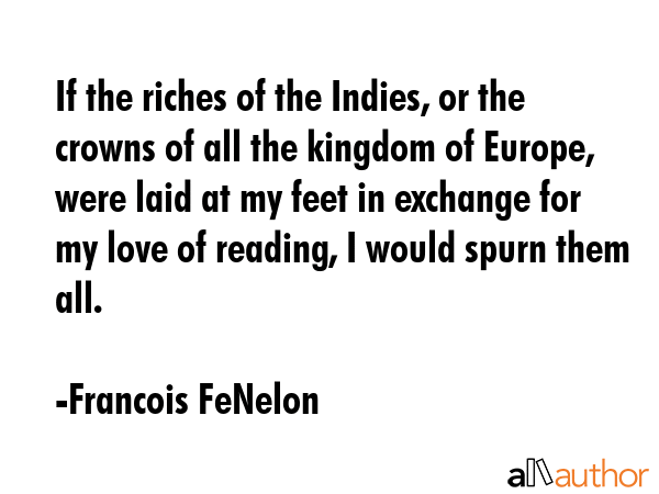 If the riches of the Indies, or the crowns of all the kingdom of Europe, were laid at my feet in... - Francois FeNelon Quote GIF