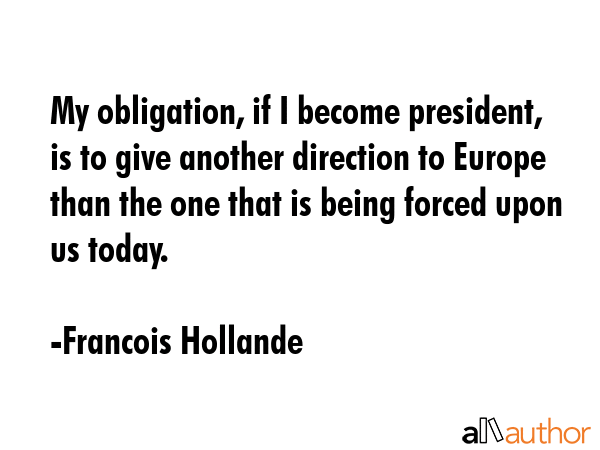 My obligation, if I become president, is to give another direction to Europe than the one that is... - Francois Hollande Quote GIF