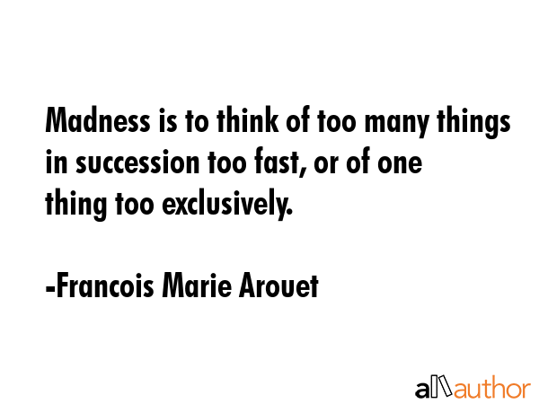 Madness is to think of too many things in succession too fast, or of one thing too exclusively. - Francois Marie Arouet Quote GIF