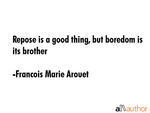 Repose is a good thing, but boredom is its brother - Francois Marie Arouet Quote GIF