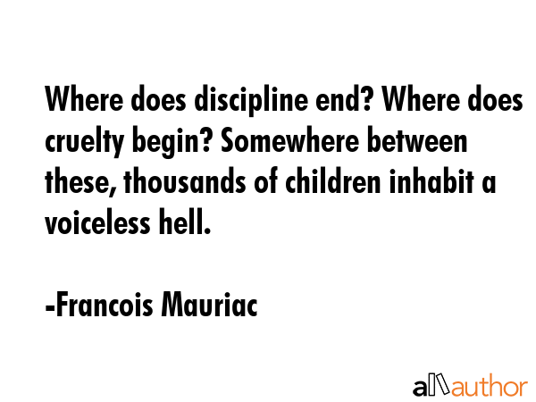 Where does discipline end? Where does cruelty begin? Somewhere between these, thousands of children... - Francois Mauriac Quote GIF