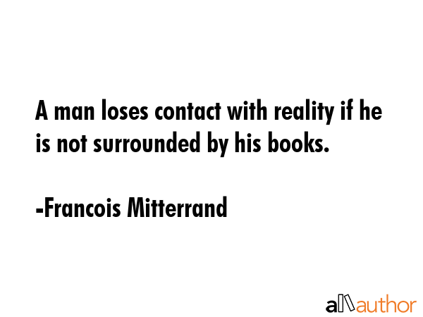 A man loses contact with reality if he is not surrounded by his books. - Francois Mitterrand Quote GIF
