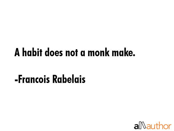 A habit does not a monk make. - Francois Rabelais Quote GIF