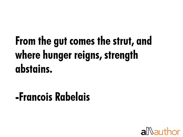 From the gut comes the strut, and where hunger reigns, strength abstains. - Francois Rabelais Quote GIF