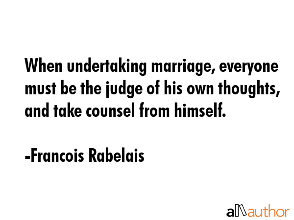 When undertaking marriage, everyone must be the judge of his own thoughts, and take counsel from... - Francois Rabelais Quote GIF