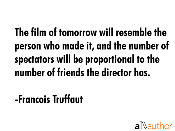 The film of tomorrow will resemble the person who made it, and the number of spectators will be... - Francois Truffaut Quote GIF