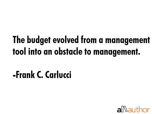 The budget evolved from a management tool into an obstacle to management. - Frank C. Carlucci Quote GIF