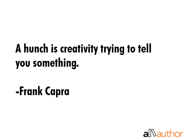 A hunch is creativity trying to tell you something. - Frank Capra Quote GIF