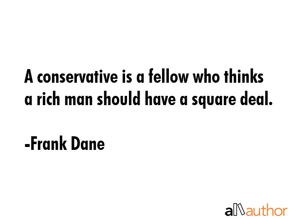 A conservative is a fellow who thinks a rich man should have a square deal. - Frank Dane Quote GIF