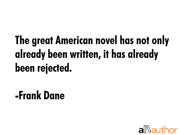 The great American novel has not only already been written, it has already been rejected. - Frank Dane Quote GIF