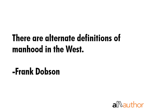 There are alternate definitions of manhood in the West. - Frank Dobson Quote GIF