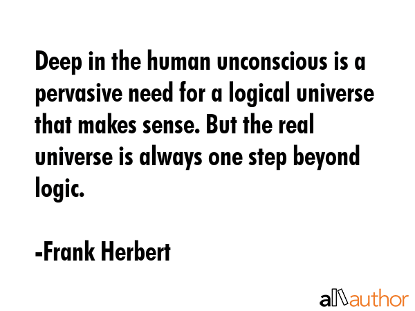 Deep in the human unconscious is a pervasive need for a logical universe that makes sense. But the... - Frank Herbert Quote GIF