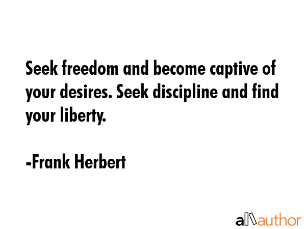 Seek freedom and become captive of your desires. Seek discipline and find your liberty. - Frank Herbert Quote GIF
