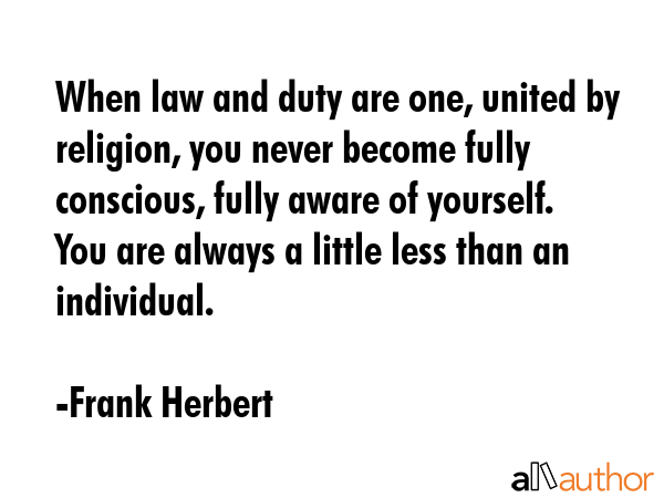 When law and duty are one, united by religion, you never become fully conscious, fully aware of... - Frank Herbert Quote GIF