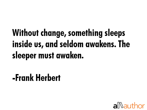 Without change, something sleeps inside us, and seldom awakens. The sleeper must awaken. - Frank Herbert Quote GIF
