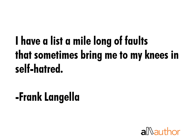 I have a list a mile long of faults that sometimes bring me to my knees in self-hatred. - Frank Langella Quote GIF