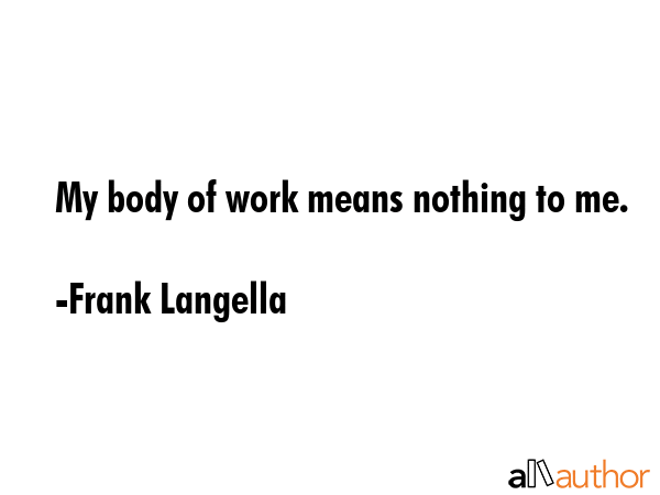 My body of work means nothing to me. - Frank Langella Quote GIF