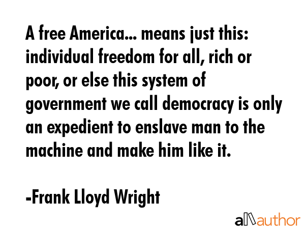 A free America... means just this: individual freedom for all, rich or poor, or else this system of... - Frank Lloyd Wright Quote GIF